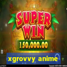 xgrovvy anime